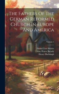 Couverture_The Fathers Of The German Reformed Church In Europe And America; Volume 1