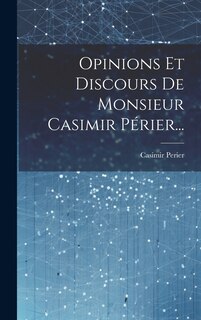 Couverture_Opinions Et Discours De Monsieur Casimir P&eacute;rier...