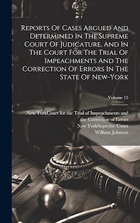 Couverture_Reports Of Cases Argued And Determined In The Supreme Court Of Judicature, And In The Court For The Trial Of Impeachments And The Correction Of Errors In The State Of New-york; Volume 15