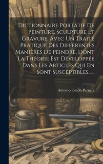 Front cover_Dictionnaire Portatif De Peinture, Sculpture Et Gravure, Avec Un Traité Pratique Des Différentes Manières De Peindre, Dont La Théorie Est Développée Dans Les Articles Qui En Sont Susceptibles......