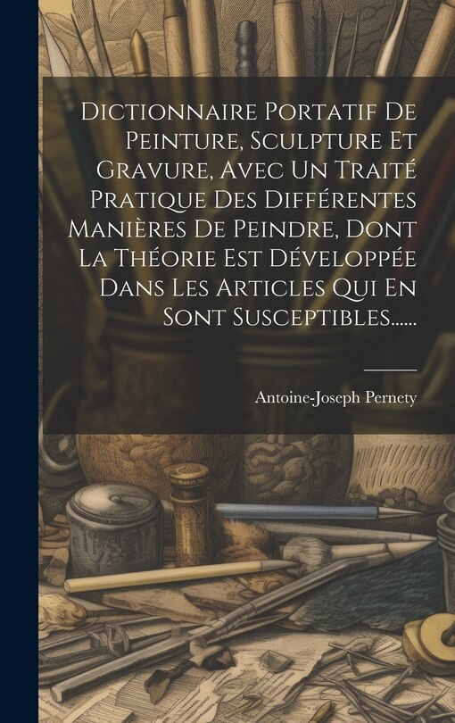 Front cover_Dictionnaire Portatif De Peinture, Sculpture Et Gravure, Avec Un Traité Pratique Des Différentes Manières De Peindre, Dont La Théorie Est Développée Dans Les Articles Qui En Sont Susceptibles......