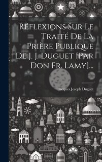 Front cover_Réflexions Sur Le Traité De La Prière Publique De J. J. Duguet [par Don Fr. Lamy]...