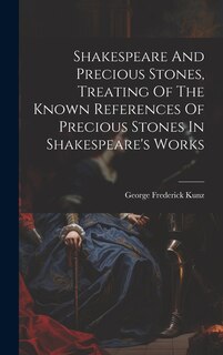 Front cover_Shakespeare And Precious Stones, Treating Of The Known References Of Precious Stones In Shakespeare's Works