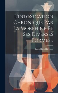 Couverture_L'intoxication Chronique Par La Morphine Et Ses Diverses Formes...