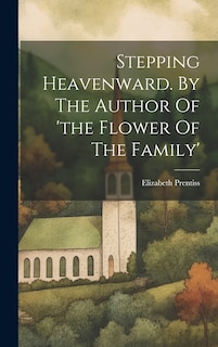 Front cover_Stepping Heavenward. By The Author Of 'the Flower Of The Family'