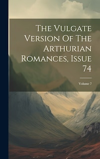 Couverture_The Vulgate Version Of The Arthurian Romances, Issue 74; Volume 7