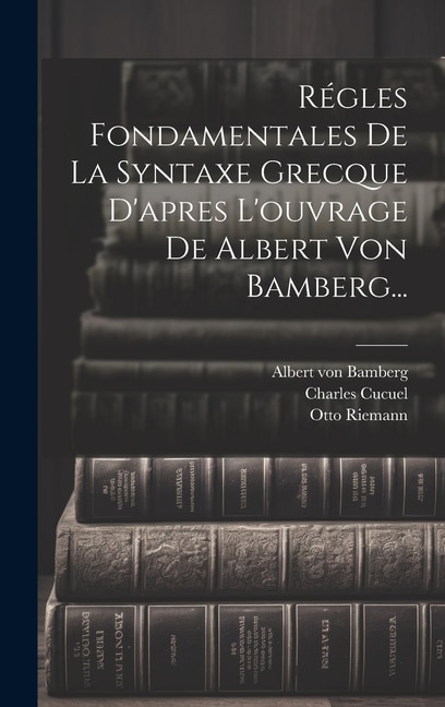 Couverture_Régles Fondamentales De La Syntaxe Grecque D'apres L'ouvrage De Albert Von Bamberg...