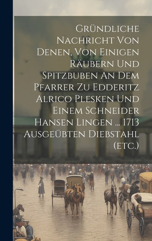 Couverture_Gründliche Nachricht Von Denen, Von Einigen Räubern Und Spitzbuben An Dem Pfarrer Zu Edderitz Alrico Plesken Und Einem Schneider Hansen Lingen ... 1713 Ausgeübten Diebstahl (etc.)