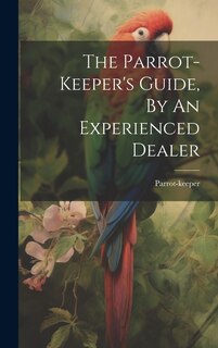 Couverture_The Parrot-keeper's Guide, By An Experienced Dealer