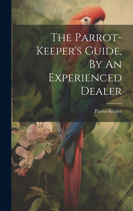 Couverture_The Parrot-keeper's Guide, By An Experienced Dealer