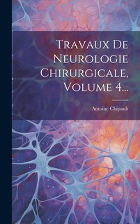 Couverture_Travaux De Neurologie Chirurgicale, Volume 4...