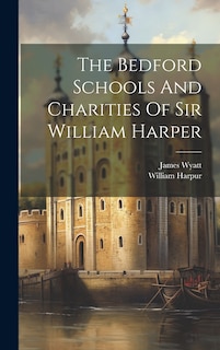Couverture_The Bedford Schools And Charities Of Sir William Harper