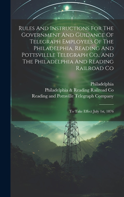 Couverture_Rules And Instructions For The Government And Guidance Of Telegraph Employees Of The Philadelphia, Reading And Pottsvillle Telegraph Co., And The Philadelphia And Reading Railroad Co