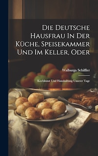 Front cover_Die Deutsche Hausfrau In Der Küche, Speisekammer Und Im Keller, Oder