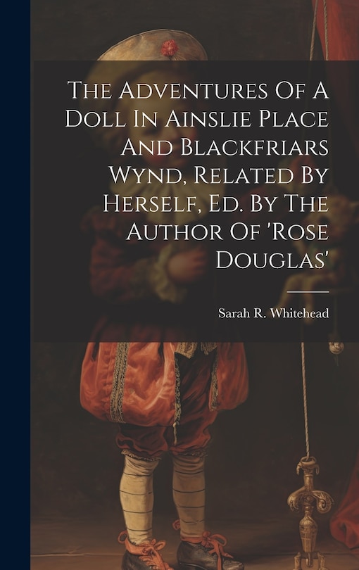Front cover_The Adventures Of A Doll In Ainslie Place And Blackfriars Wynd, Related By Herself, Ed. By The Author Of 'rose Douglas'