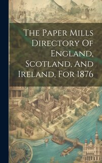 Couverture_The Paper Mills Directory Of England, Scotland, And Ireland, For 1876