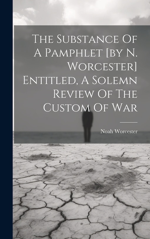 Front cover_The Substance Of A Pamphlet [by N. Worcester] Entitled, A Solemn Review Of The Custom Of War