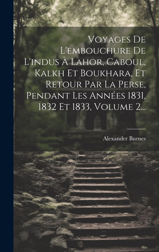 Couverture_Voyages De L'embouchure De L'indus À Lahor, Caboul, Kalkh Et Boukhara, Et Retour Par La Perse, Pendant Les Années 1831, 1832 Et 1833, Volume 2...