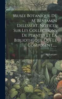 Couverture_Musée Botanique De M. Benjamin Delessert, Notices Sur Les Collections De Plantes Et La Bibliothèque Qui Le Composent......