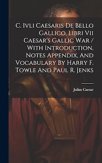 Front cover_C. Ivli Caesaris De Bello Gallico, Libri Vii Caesar's Gallic War / With Introduction, Notes Appendix, And Vocabulary By Harry F. Towle And Paul R. Jenks