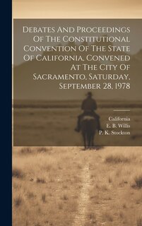 Front cover_Debates And Proceedings Of The Constitutional Convention Of The State Of California, Convened At The City Of Sacramento, Saturday, September 28, 1978