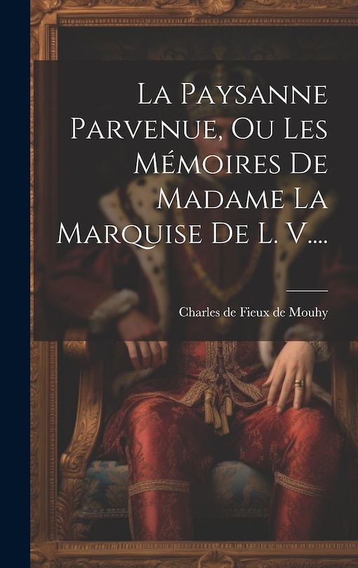 Front cover_La Paysanne Parvenue, Ou Les Mémoires De Madame La Marquise De L. V....