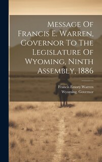 Front cover_Message Of Francis E. Warren, Governor To The Legislature Of Wyoming, Ninth Assembly, 1886
