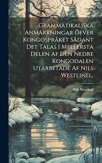 Front cover_Grammatikaliska Anmärkningar Öfver Kongospråket Sådant Det Talas I Mellersta Delen Af Den Nedre Kongodalen Utarbetade Af Nils Westlind...