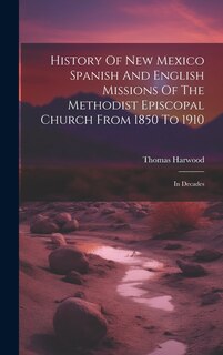 Front cover_History Of New Mexico Spanish And English Missions Of The Methodist Episcopal Church From 1850 To 1910