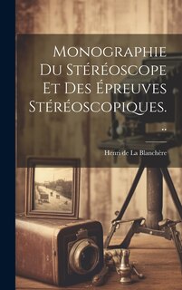 Couverture_Monographie Du Stéréoscope Et Des Épreuves Stéréoscopiques...