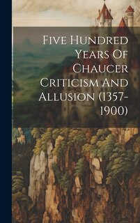 Couverture_Five Hundred Years Of Chaucer Criticism And Allusion (1357-1900)
