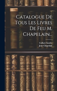 Couverture_Catalogue De Tous Les Livres De Feu M. Chapelain...