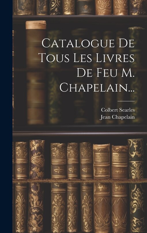 Couverture_Catalogue De Tous Les Livres De Feu M. Chapelain...