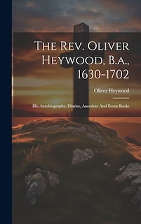 Couverture_The Rev. Oliver Heywood, B.a., 1630-1702