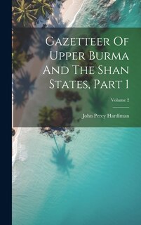 Couverture_Gazetteer Of Upper Burma And The Shan States, Part 1; Volume 2