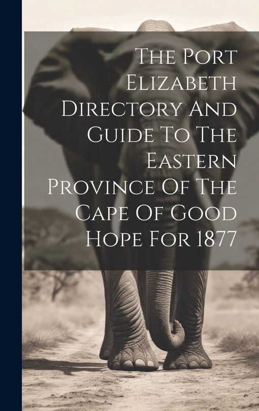 Front cover_The Port Elizabeth Directory And Guide To The Eastern Province Of The Cape Of Good Hope For 1877