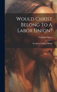 Would Christ Belong To A Labor Union?: Or, Henry Fielding's Dream