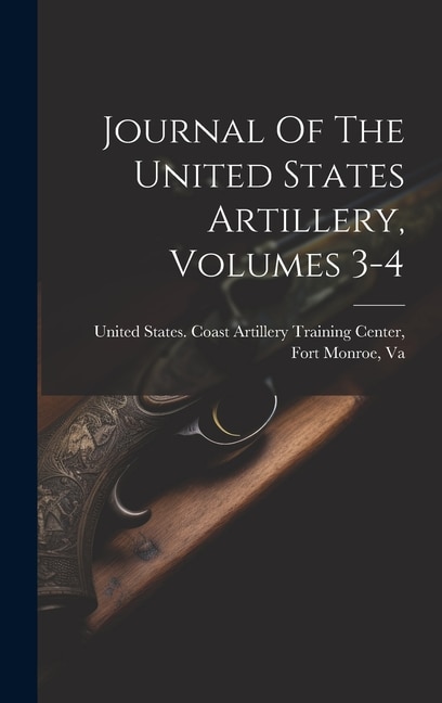 Journal Of The United States Artillery, Volumes 3-4