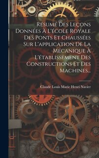 Front cover_Résumé Des Leçons Données À L'école Royale Des Ponts Et Chaussées Sur L'application De La Mécanique À L'établissement Des Constructions Et Des Machines...