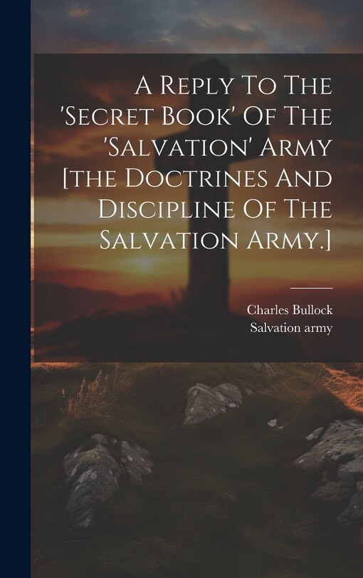 Front cover_A Reply To The 'secret Book' Of The 'salvation' Army [the Doctrines And Discipline Of The Salvation Army.]
