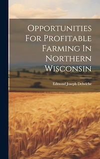 Front cover_Opportunities For Profitable Farming In Northern Wisconsin
