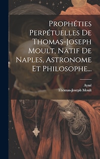 Couverture_Prophéties Perpétuelles De Thomas-joseph Moult, Natif De Naples, Astronome Et Philosophe...
