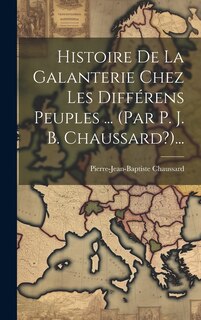 Front cover_Histoire De La Galanterie Chez Les Différens Peuples ... (par P. J. B. Chaussard?)...