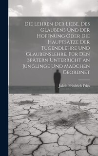 Couverture_Die Lehren der Liebe, des Glaubens und der Hoffnung oder die Hauptsätze der Tugendlehre und Glaubenslehre, für den spätern Unterricht an Jünglinge und Mädchen geordnet
