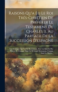 Front cover_Raisons Qu'a Eu Le Roi Trés-chrétien De Préférer Le Testament De Charles Ii. Au Partage De La Succession D'espagne
