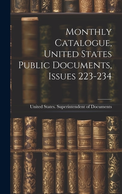 Monthly Catalogue, United States Public Documents, Issues 223-234