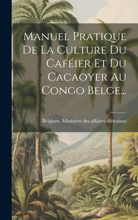 Front cover_Manuel Pratique De La Culture Du Caféier Et Du Cacaoyer Au Congo Belge...