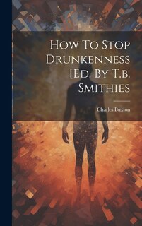 Couverture_How To Stop Drunkenness [ed. By T.b. Smithies