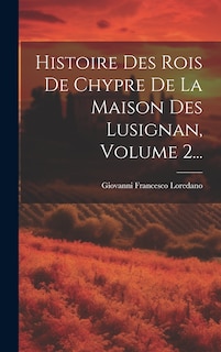 Front cover_Histoire Des Rois De Chypre De La Maison Des Lusignan, Volume 2...