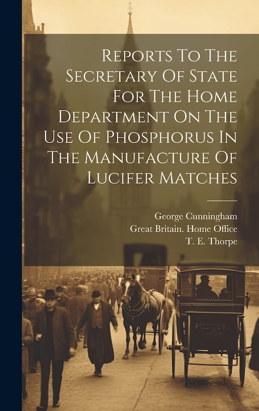 Front cover_Reports To The Secretary Of State For The Home Department On The Use Of Phosphorus In The Manufacture Of Lucifer Matches